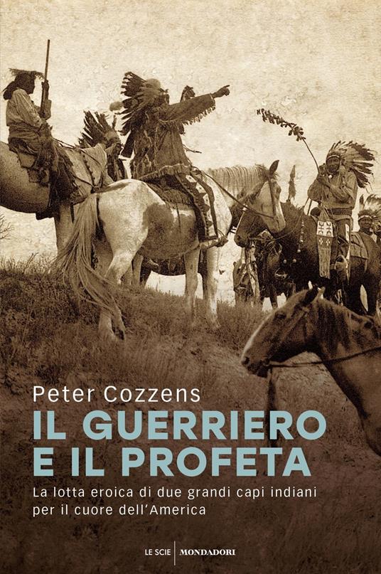 Il guerriero e il profeta. La lotta eroica di due grandi capi indiani per il cuore dell'America - Peter Cozzens - copertina