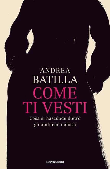 Come ti vesti. Cosa si nasconde dietro gli abiti che indossi - Andrea Batilla - copertina