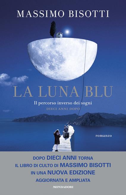 La luna blu. Il percorso inverso dei sogni. Dieci anni dopo. Nuova ediz. - Massimo Bisotti - copertina