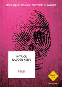 Libro Ribelli. Storie vere di assassini, truffatori e sovversivi Patrick Radden Keefe