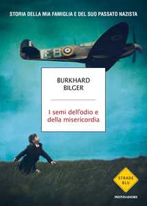 Libro I semi dell'odio e della misericordia. Storia della mia famiglia e del suo passato nazista Burkhard Bilger