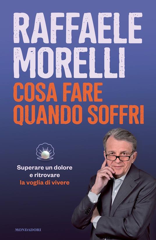 Cosa fare quando soffri. Superare un dolore e ritrovare la voglia di vivere - Raffaele Morelli - copertina