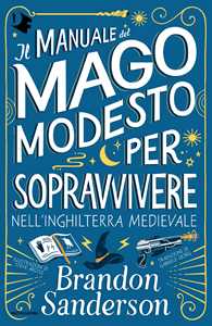 Libro Il Manuale del Mago Modesto per sopravvivere nell'Inghilterra medievale Brandon Sanderson
