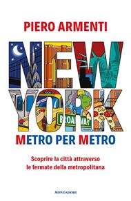 New York. Metro per metro. Scoprire la città attraverso le fermate della metropolitana