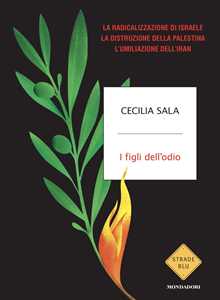Libro I figli dell'odio. La radicalizzazione di Israele, la distruzione della Palestina, l'umiliazione dell'Iran Cecilia Sala