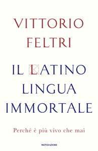 Libro Il latino lingua immortale. Perché è più vivo che mai Vittorio Feltri