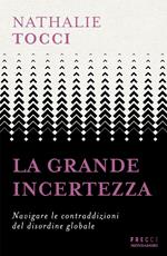 La grande incertezza. Navigare le contraddizioni del disordine globale