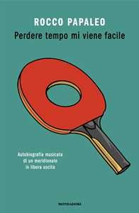 Libro Perdere tempo mi viene facile. Autobiografia musicata di un meridionale in libera uscita Rocco Papaleo