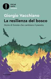 Libro La resilienza del bosco. Storie di foreste che cambiano il pianeta Giorgio Vacchiano