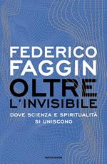 Oltre l'invisibile. Dove scienza e spiritualità si uniscono