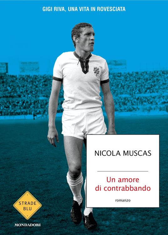 Un amore di contrabbando. Gigi Riva, una vita in rovesciata - Nicola Muscas - copertina