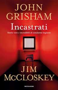 Libro Incastrati. Storie vere e incredibili di condanne ingiuste John Grisham Jim McCloskey