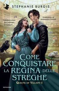 Libro Come conquistare la regina delle streghe. Queens of villainy. Vol. 1 Stephanie Burgis
