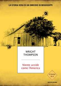 Libro Niente uccide come l'America. La storia vera di un omicidio in Mississippi Wright Thompson