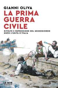 Libro La prima guerra civile. Rivolte e repressione nel Mezzogiorno dopo l'unità d'Italia Gianni Oliva