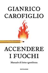 Libro Accendere i fuochi. Manuale di lotta e gentilezza Gianrico Carofiglio