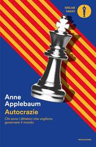 Libro Autocrazie. Chi sono i dittatori che vogliono governare il mondo Anne Applebaum