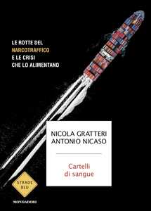 Libro Cartelli di sangue. Le rotte del narcotraffico e le crisi che lo alimentano Nicola Gratteri Antonio Nicaso