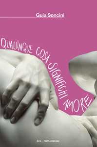Libro Qualunque cosa significhi amore Guia Soncini