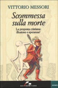 Scommessa sulla morte. La proposta cristiana: illusione o speranza? - Vittorio Messori - copertina