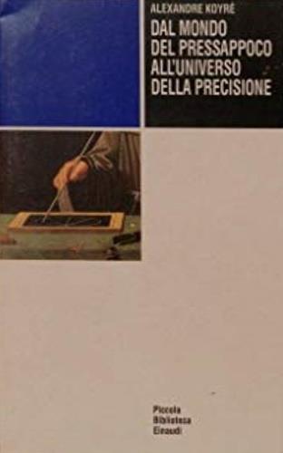 Dal mondo del pressapoco all'universo della precisione - Alexandre Koyré - copertina