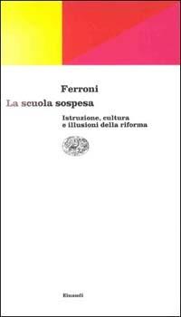 La scuola sospesa. Istruzione, cultura e illusioni della riforma - Giulio Ferroni - 2