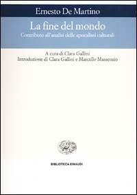 La fine del mondo. Contributo all'analisi delle apocalissi culturali - Ernesto De Martino - copertina