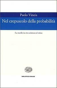 Nel crepuscolo della probabilità. La medicina tra scienza ed etica - Paolo Vineis - copertina