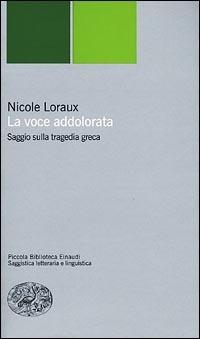 La voce addolorata. Saggio sulla tragedia greca - Nicole Loraux - copertina