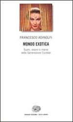 Mondo Exotica. Suoni, visioni e manie della Generazione Cocktail