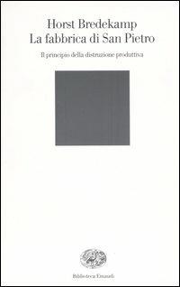 La fabbrica di San Pietro. Il principio della distruzione produttiva - Horst Bredekamp - copertina