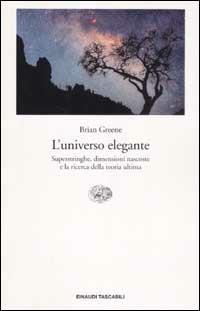 L' universo elegante. Superstringhe, dimensioni nascoste e la ricerca della teoria ultima - Brian Greene - copertina