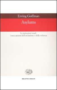 Asylums. Le istituzioni totali: i meccanismi dell'esclusione e della violenza - Erving Goffman - copertina