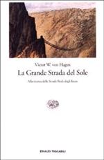 La Grande Strada del Sole. Alla ricerca delle Strade Reali degli Incas