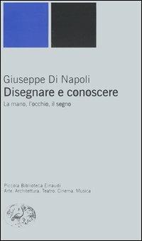 Disegnare e conoscere. La mano, l'occhio, il segno - Giuseppe Di Napoli - copertina