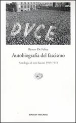 Autobiografia del fascismo. Antologia di testi fascisti (1919-1945)
