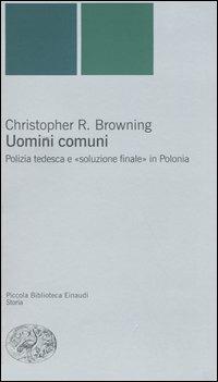 Uomini comuni. Polizia tedesca e «soluzione finale» in Polonia - Christopher R. Browning - copertina