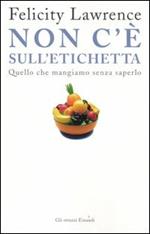 Non c'è sull'etichetta. Quello che mangiamo senza saperlo