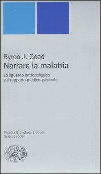 Narrare la malattia. Lo sguardo antropologico sul rapporto medico-paziente - J. Byron Good - copertina