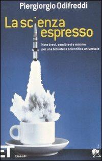 La scienza espresso. Note brevi, semibrevi e minime per una biblioteca scientifica universale - Piergiorgio Odifreddi - copertina