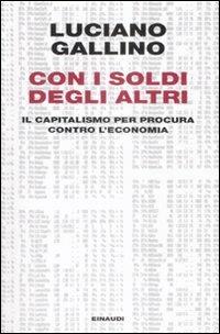 Con i soldi degli altri. Il capitalismo per procura contro l'economia - Luciano Gallino - copertina