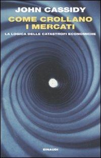 Come crollano i mercati. La logica delle catastrofi economiche - John Cassidy - copertina