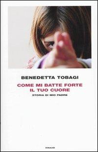 Come mi batte forte il tuo cuore. Storia di mio padre - Benedetta Tobagi - copertina