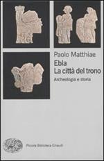 Ebla, la città del trono. Archeologia e storia