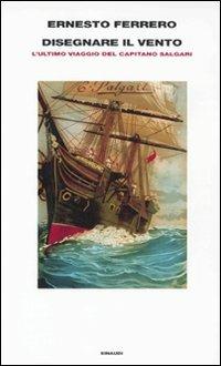 Disegnare il vento. L'ultimo viaggio del capitano Salgari - Ernesto Ferrero - copertina