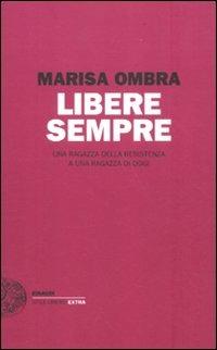 Libere sempre. Una ragazza della Resistenza a una ragazza di oggi - Marisa Ombra - copertina