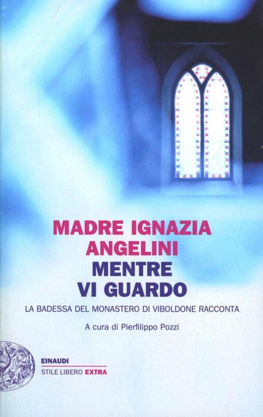 Mentre vi guardo. La badessa del monastero di Viboldone racconta - Maria Ignazia Angelini - copertina