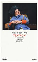 Teatro. Vol. 5: Il Presidente-Il teatrante-Elisabetta II