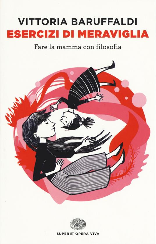 Esercizi di meraviglia. Fare la mamma con filosofia - Vittoria Baruffaldi - copertina