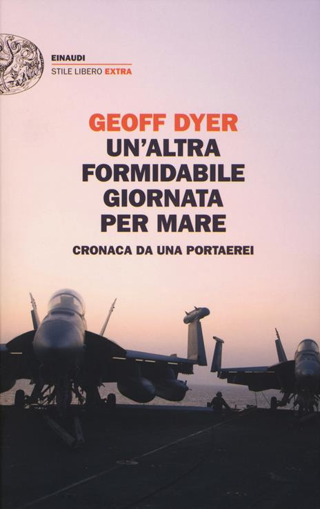 Un' altra formidabile giornata per mare. Cronaca da una portaerei - Geoff Dyer - copertina